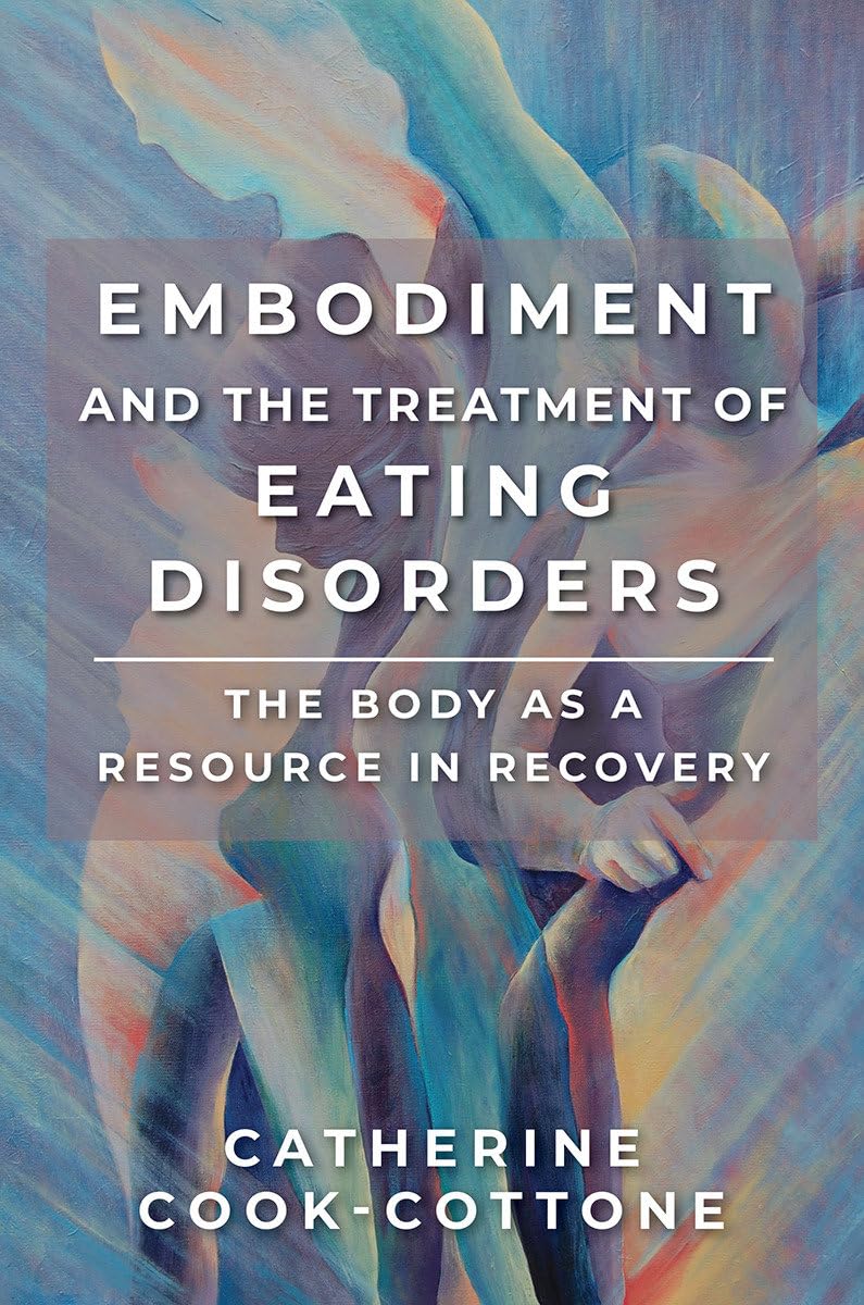 Embodiment and Eating Disorder Recovery: Using the Body as a Healing Resource - Self-Help Guide for Therapy & Mental Wellness