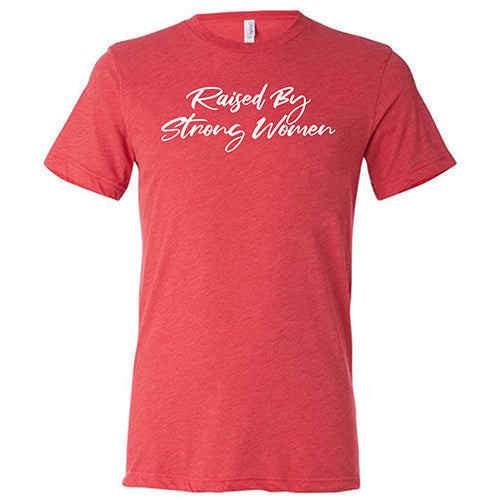 Raised By Strong Women T-Shirt - Unisex Cotton Tee for Men & Women - Perfect for Casual Wear, Family Gatherings & Empowerment Events