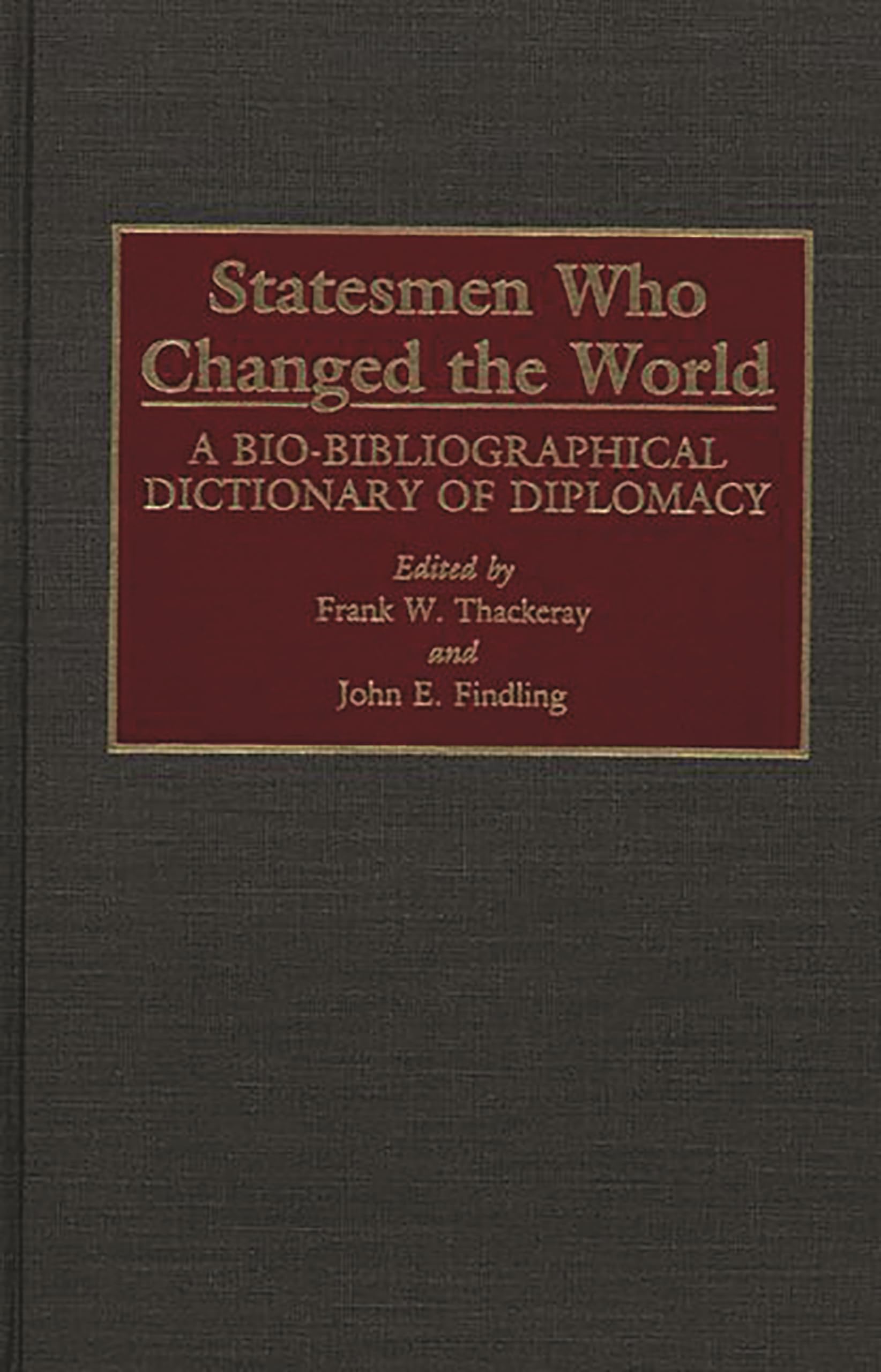 Statesmen Who Changed the World: A Bio-Bibliographical Dictionary of Diplomacy | Historical Political Leaders Reference Book | Perfect for History Students, Researchers & Small Libraries