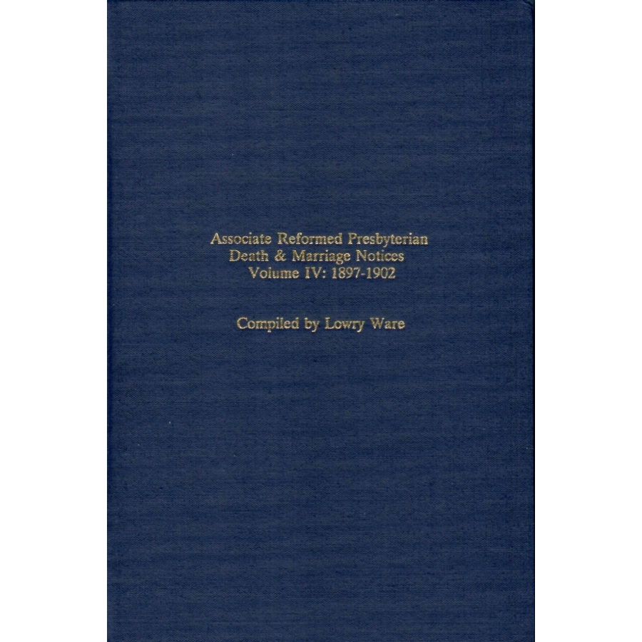 Associate Reformed Presbyterian Death and Marriage Notices Volume IV 1897-1902 - Genealogy Records for Family History Research & Ancestry Studies