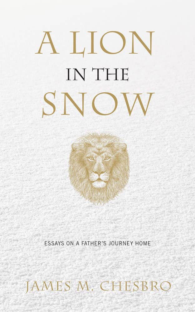 A Lion in the Snow: Essays on a Father's Journey Home - Inspirational Memoir for Parenting, Family Bonding & Personal Growth