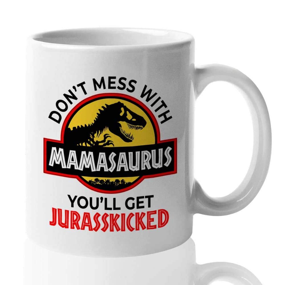 Funny Mother Coffee Mug - Don't Mess with Mamasaurus Get Jurasskicked - Gift for Mom, Grandma, Aunt from Husband, Daughter or Son - Perfect for Mother's Day, Birthday & Daily Coffee Time