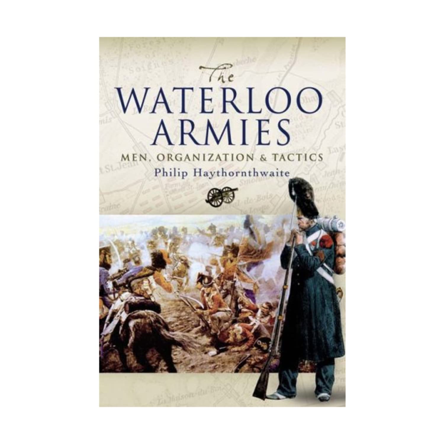 The Waterloo Armies: Men, Organization, and Tactics - Military History Guide for Enthusiasts and Researchers