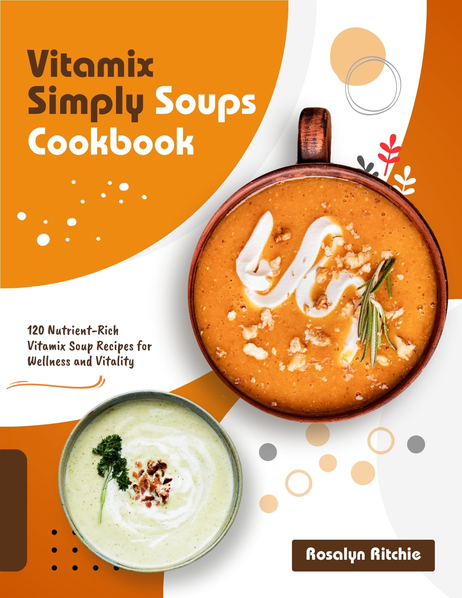 Vitamix Simply Soups Cookbook: 120 Healthy Blender Soup Recipes for Wellness & Energy | Easy Homemade Meals for Busy Families & Meal Prep