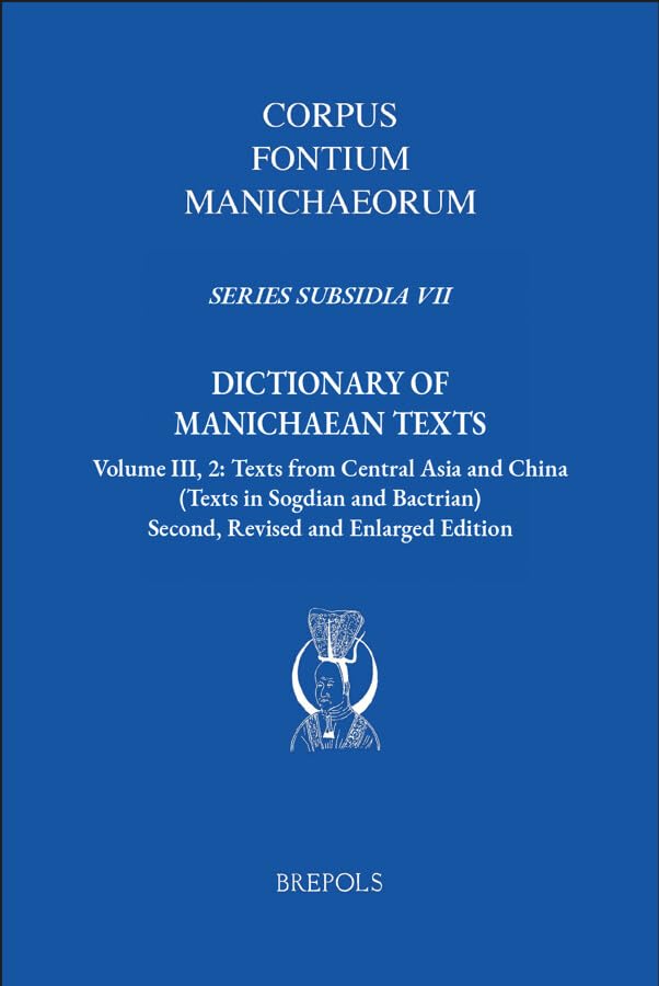Dictionary of Manichaean Texts Vol. III, 2: Central Asian & Chinese Manuscripts in Sogdian & Bactrian (Corpus Fontium Manichaeorum Subsidia 7) | Ancient Religion Research & Historical Linguistics Studies
