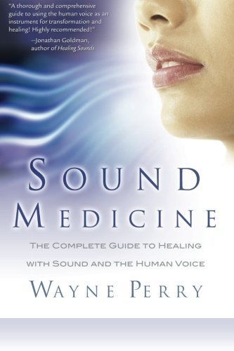 Healing with Sound and Voice: The Complete Guide to Sound Medicine by Wayne Perry | Sound Therapy for Stress Relief, Meditation & Holistic Wellness