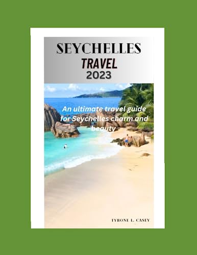 Seychelles Travel Guide 2023: Discover the Charm & Beauty of Seychelles Islands - Best Travel Books for Adventure & Exploration - Perfect for Beach Vacations, Honeymoons & Tropical Getaways