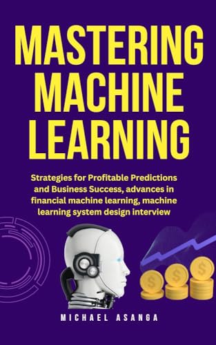 Mastering Machine Learning: Strategies for Profitable Predictions & Business Success | Advances in Financial ML | System Design Interview Guide | For Data Scientists & Financial Analysts