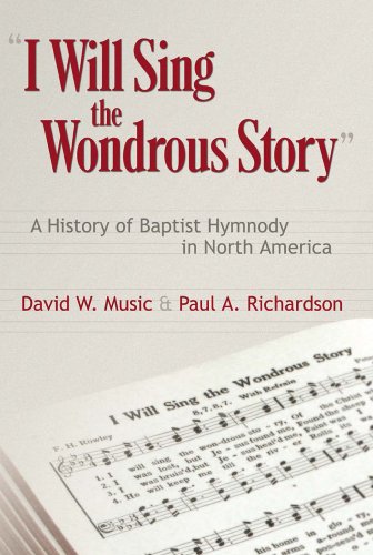 I Will Sing the Wondrous Story: History of Baptist Hymnody in North America | Christian Worship Music Book for Church Choirs & Hymn Lovers