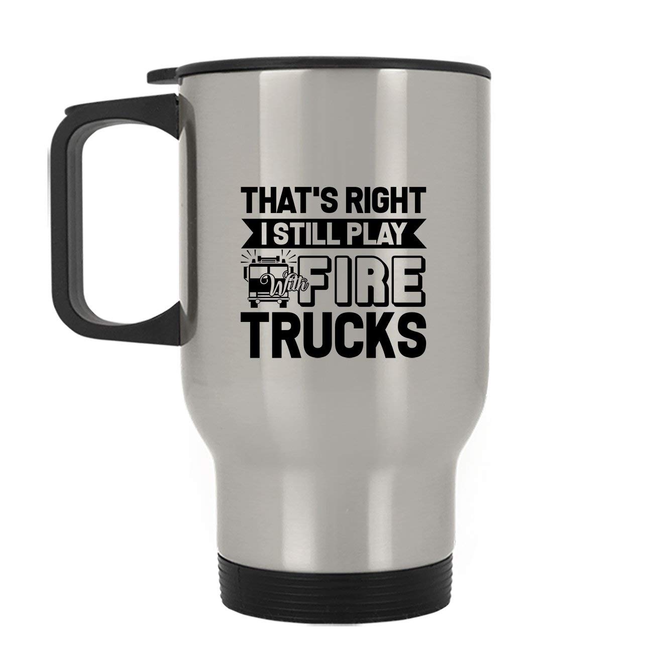 I Still Play With Fire Trucks Stainless Steel Cup - Insulated Travel Mug for Coffee & Tea, Silver Camping & Office Tumbler