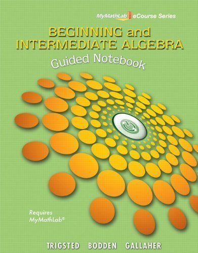 Trigsted/Bodden/Gallaher Beginning & Intermediate Algebra 1st Edition Textbook - Guided Notebook for College Algebra Students | Perfect for Homework, Study Sessions & Exam Prep