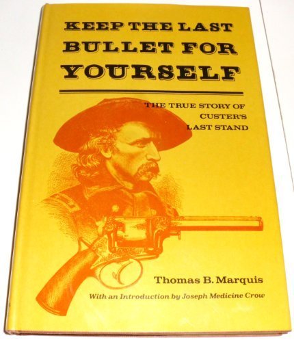 Keep the Last Bullet for Yourself: The True Story of Custer's Last Stand | Historical Battle Narrative for American History Enthusiasts & Military Book Collectors