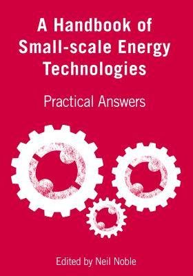 Small-scale Energy Technologies Handbook: Practical Solutions for Off-Grid Living, Homesteading & Sustainable Energy Projects by Neil Noble | Perfect for DIY Solar, Wind Power & Renewable Energy Systems