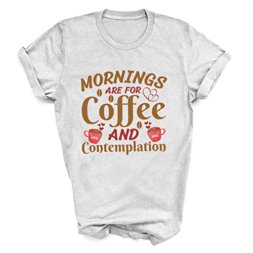 Coffee Lover T-Shirt - Mornings Are For Coffee And Contemplation Graphic Tee | Funny Coffee Beans Print Shirt for Men & Women | Casual Wear, Gifts for Baristas, Coffee Shop Outfit