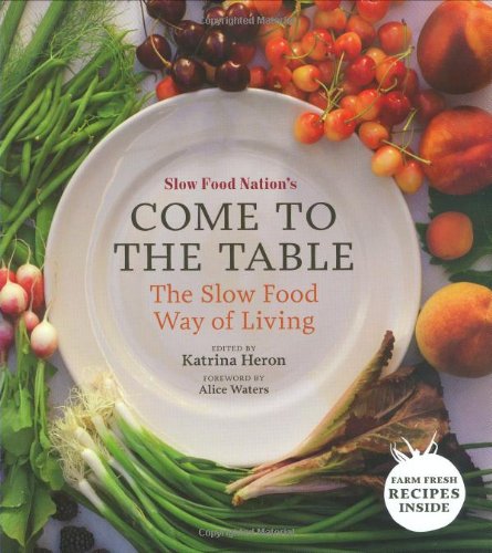 Slow Food Nation's Come to the Table: The Art of Slow Food Living - Sustainable Cooking, Organic Recipes & Mindful Eating for Home Chefs & Food Lovers