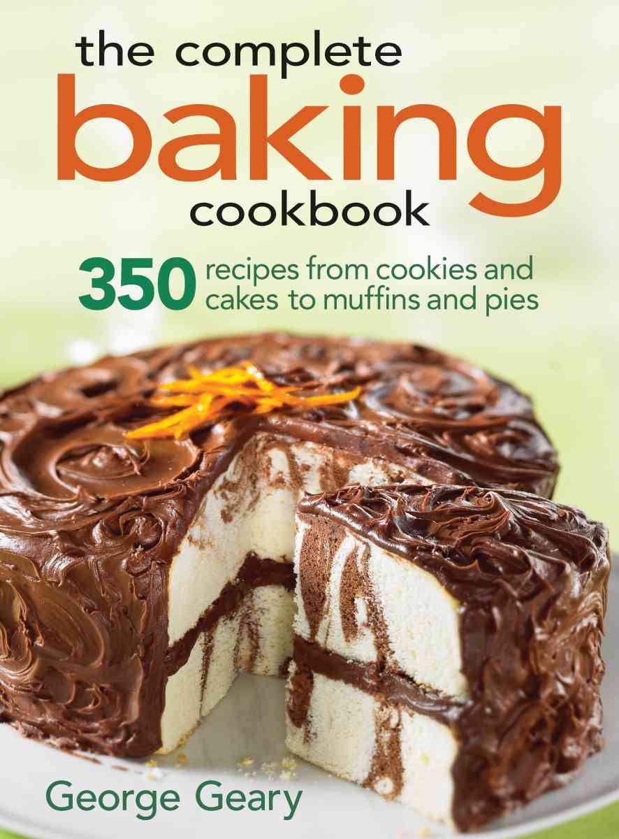 The Complete Baking Cookbook: 350 Easy Recipes for Cookies, Cakes, Muffins & Pies - Perfect for Home Bakers, Holiday Gifts & Family Gatherings