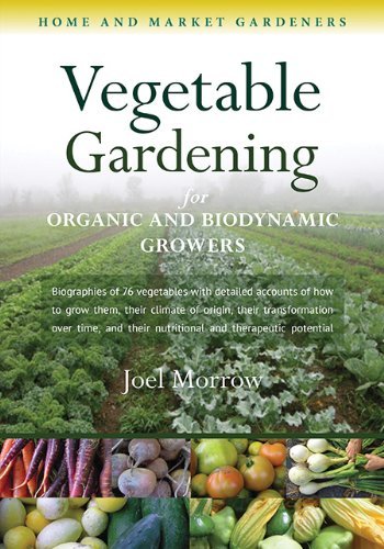 Organic & Biodynamic Vegetable Gardening Book by Joel Morrow - Guide for Home & Market Gardeners (2014) | Sustainable Farming, Urban Gardening & Small Scale Agriculture