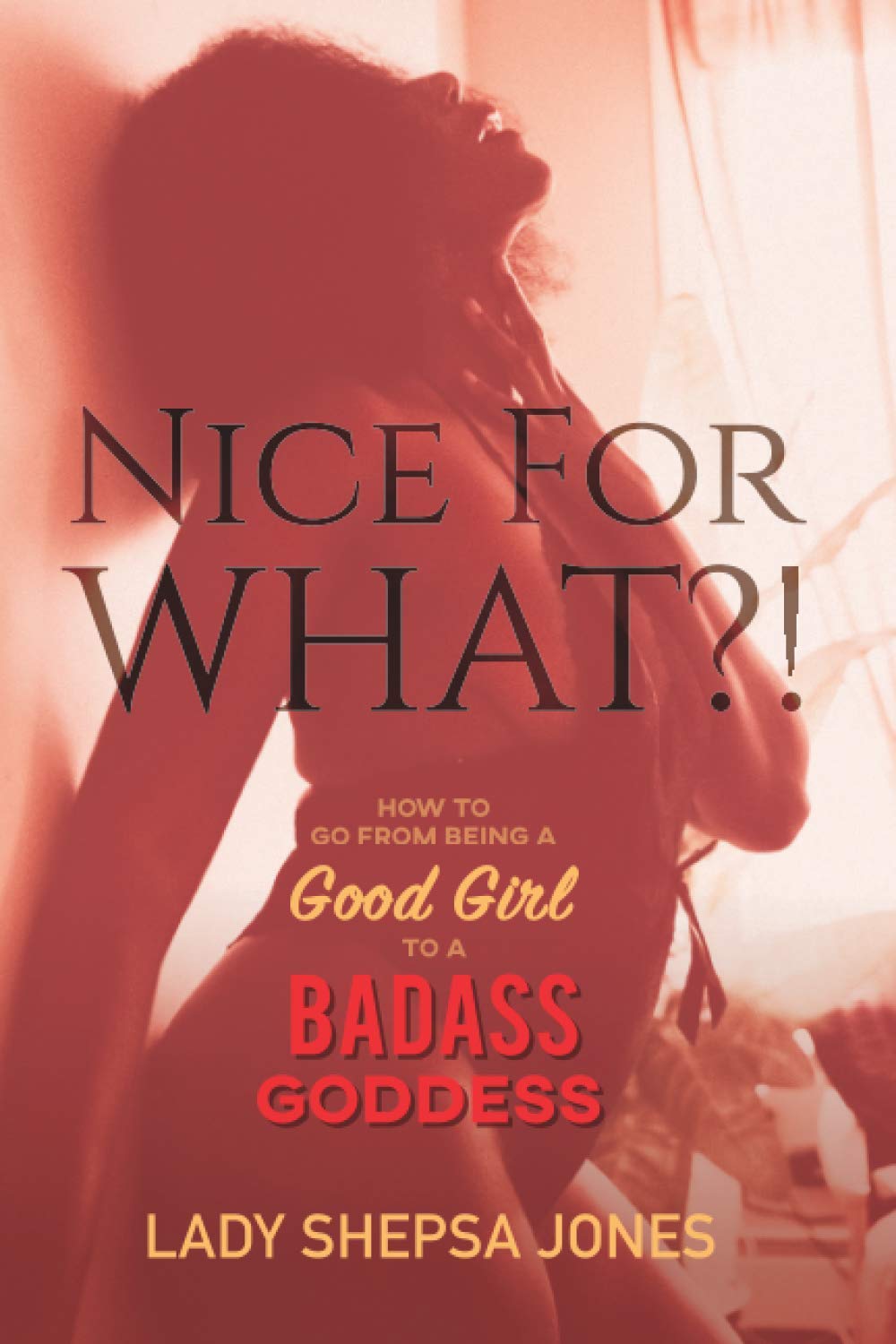 Nice for What?! Transform from Good Girl to Badass Goddess - Empowering Self-Improvement Guide for Women | Personal Growth & Confidence Building for Work, Relationships & Life