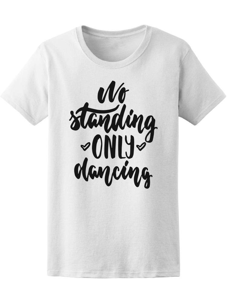 No Standing Only Dancing Women's T-Shirt - Fun Graphic Tee for Dance Parties, Concerts & Casual Wear