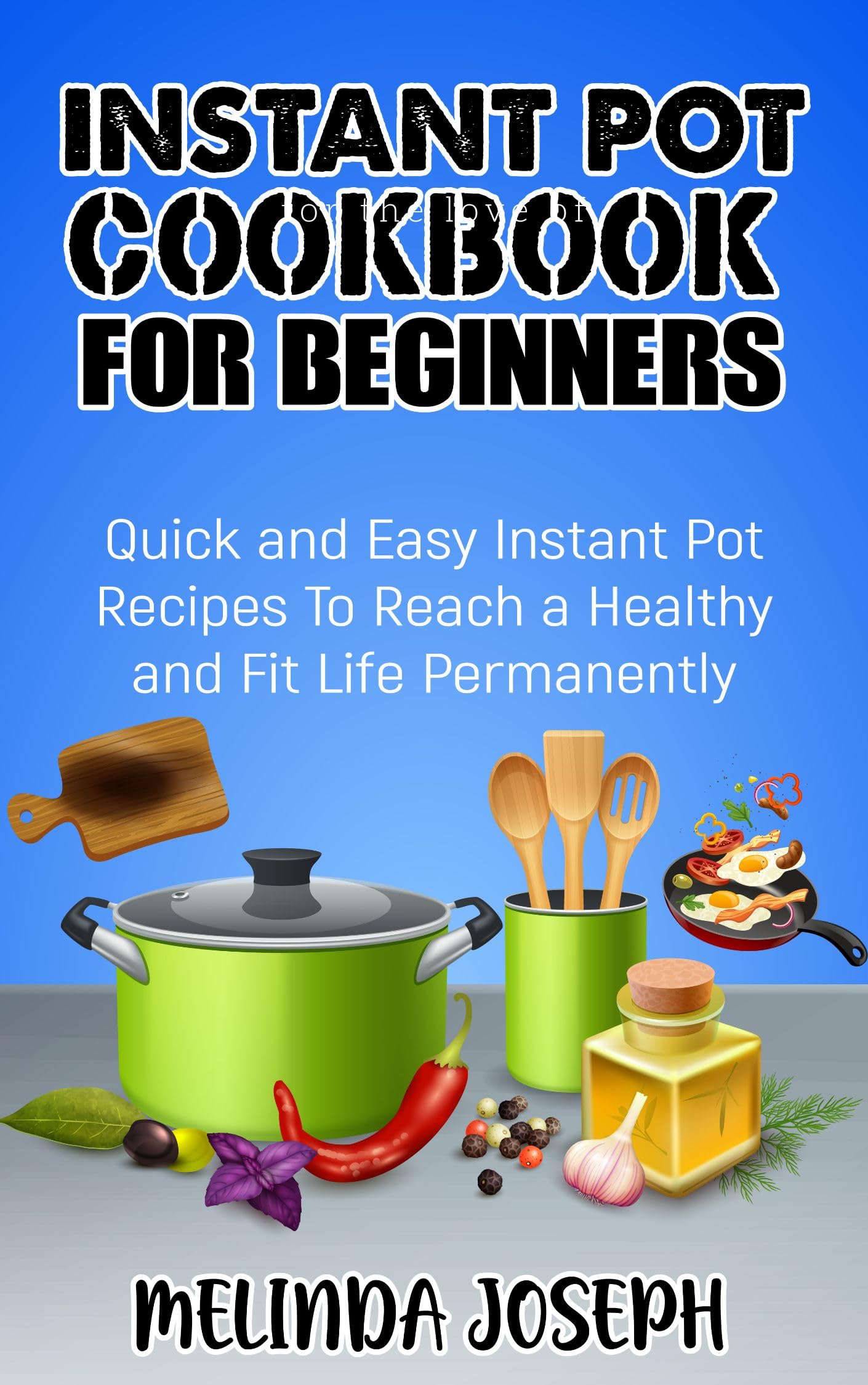 Instant Pot Cookbook for Beginners: Quick & Easy Electric Pressure Cooker Recipes for Healthy Meals | Perfect for Busy Families, Meal Prep & Weight Loss