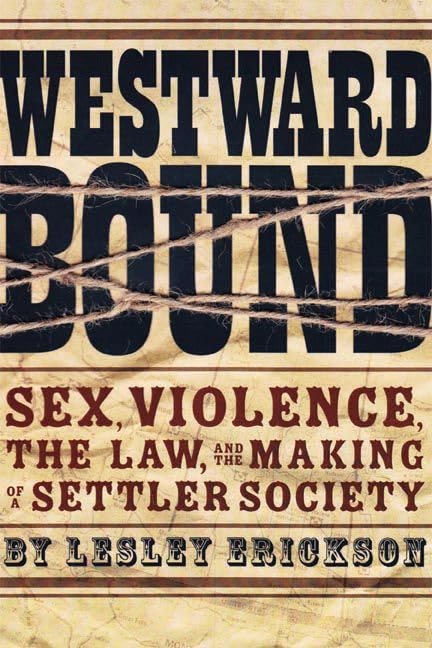 Westward Bound: Sex, Violence, and Law in the Making of American Settler Society | Historical Nonfiction Book on Frontier Expansion & Settler Colonialism | Perfect for History Buffs and Academic Research