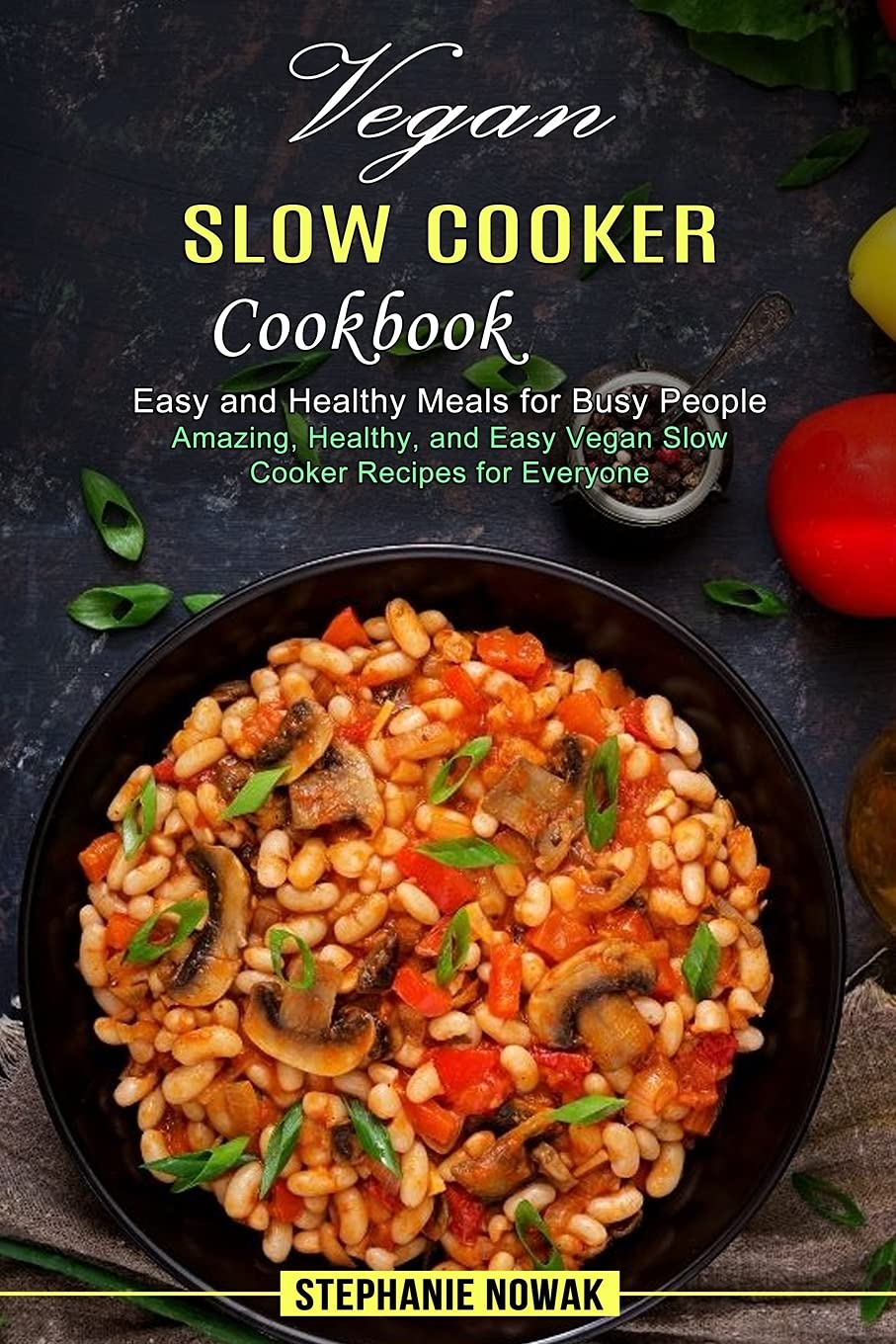 Vegan Slow Cooker Cookbook: 100+ Easy & Healthy Plant-Based Recipes for Busy People | Delicious Slow-Cooked Meals for Weeknights, Meal Prep & Family Dinners