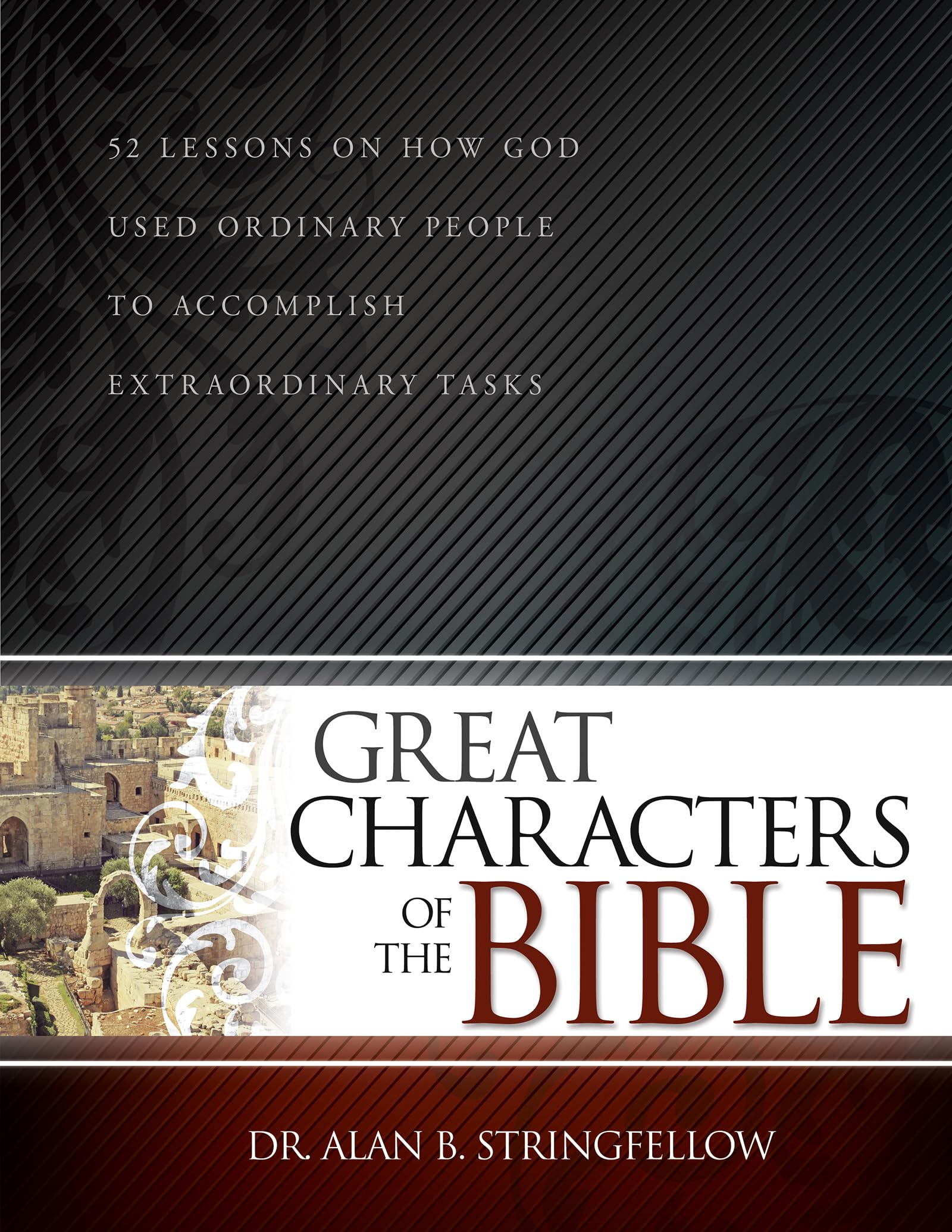Great Characters of the Bible: 52 Inspiring Lessons on How God Used Ordinary People for Extraordinary Purposes - Small Group & Individual Bible Study Guide for Spiritual Growth & Faith Development