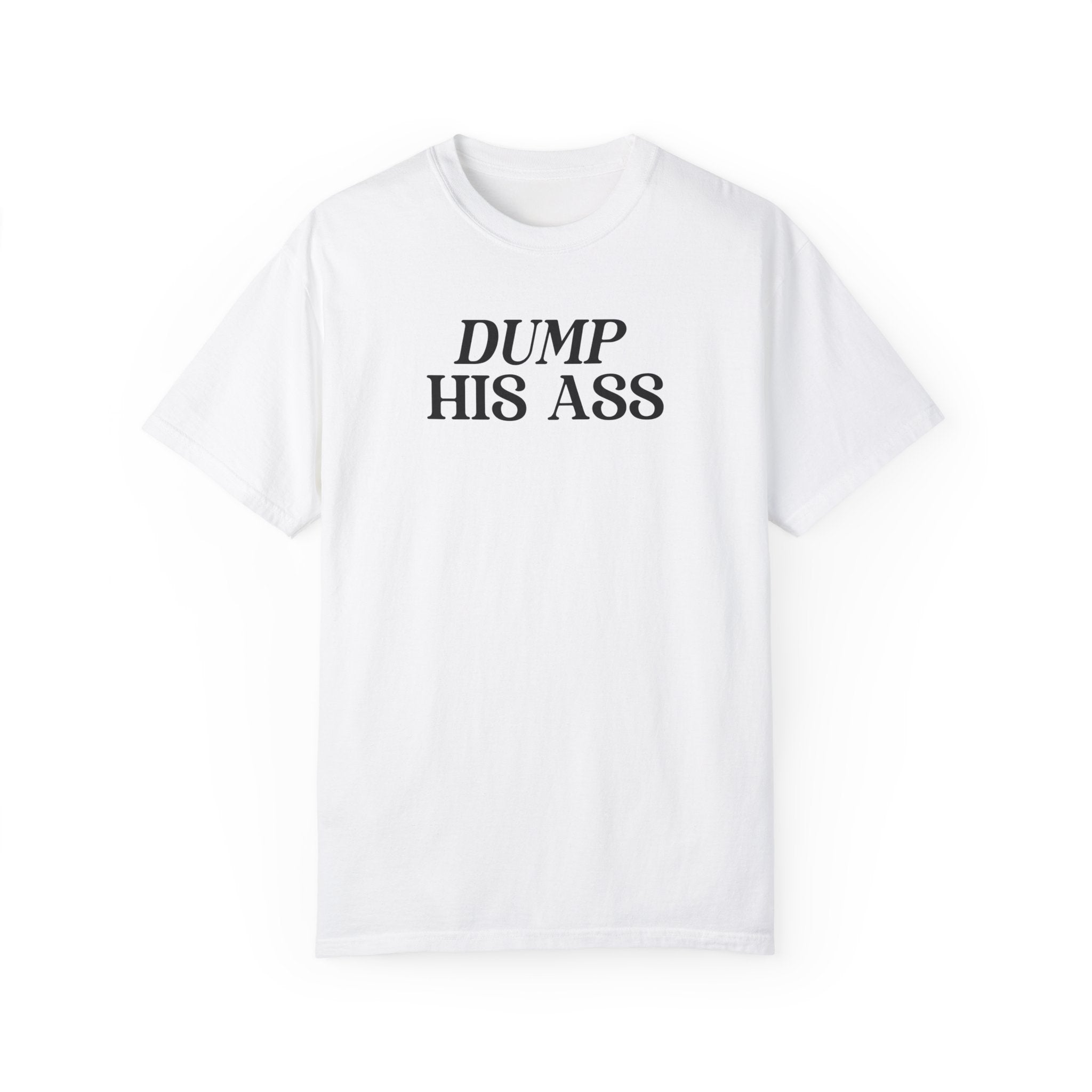 Dump His Ass Shirt - Funny Breakup T-Shirt for Women - Sarcastic Relationship Humor Tee - Perfect for Girls Night Out, Divorce Parties & Moving On