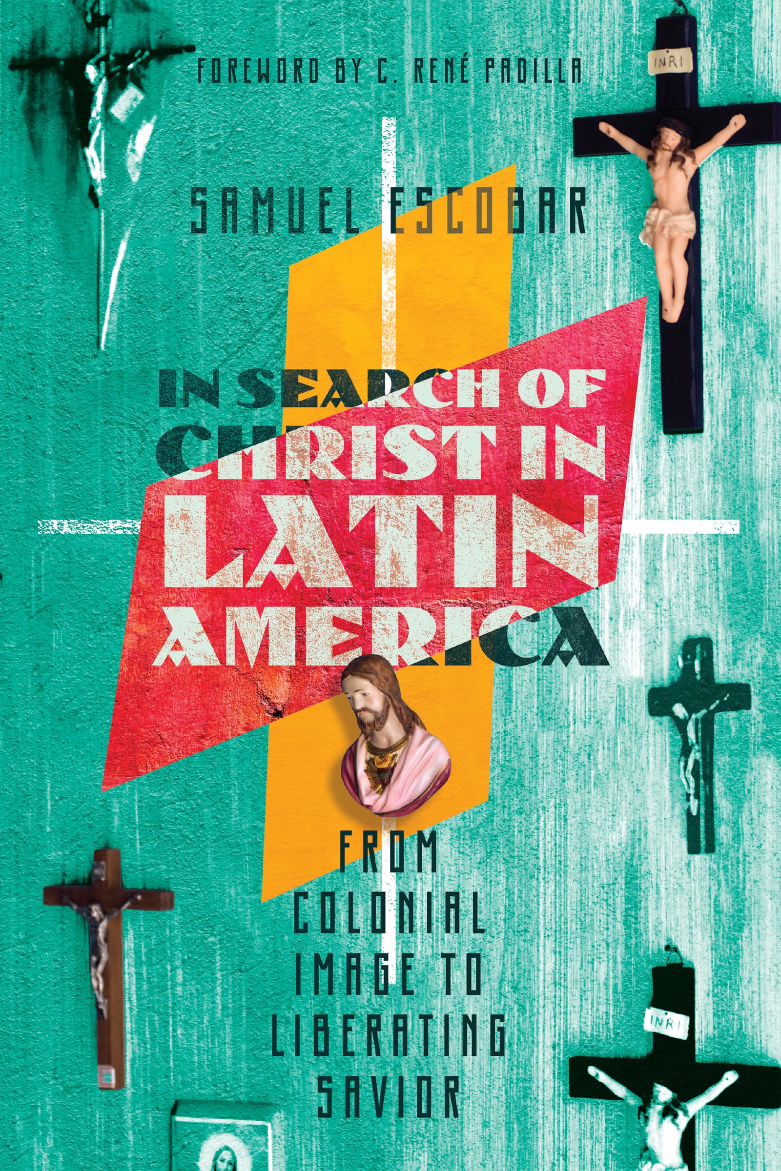 Searching for Christ in Latin America: From Colonial Image to Liberating Savior - Religious History & Cultural Studies for Scholars & Theology Students
