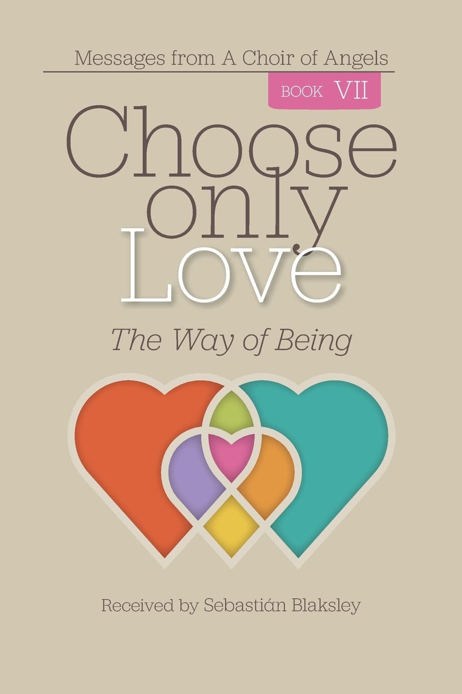 Choose Only Love: The Way of Being - Spiritual Growth & Self-Discovery Book for Mindfulness, Meditation & Positive Living | Perfect for Daily Inspiration & Personal Transformation