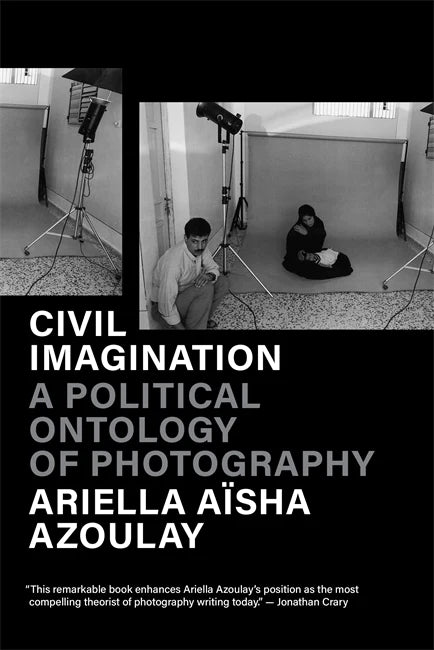 Civil Imagination: A Political Ontology of Photography by Ariella Aïsha Azoulay | Art Theory Book for Photographers & Political Scholars | Perfect for Academic Research & Art History Studies