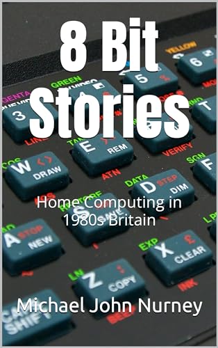 8 Bit Stories: Home Computing in 1980s Britain - Retro Tech History & Nostalgic Gaming Memories | Perfect for Vintage Computer Enthusiasts, History Buffs & Retro Gaming Collectors