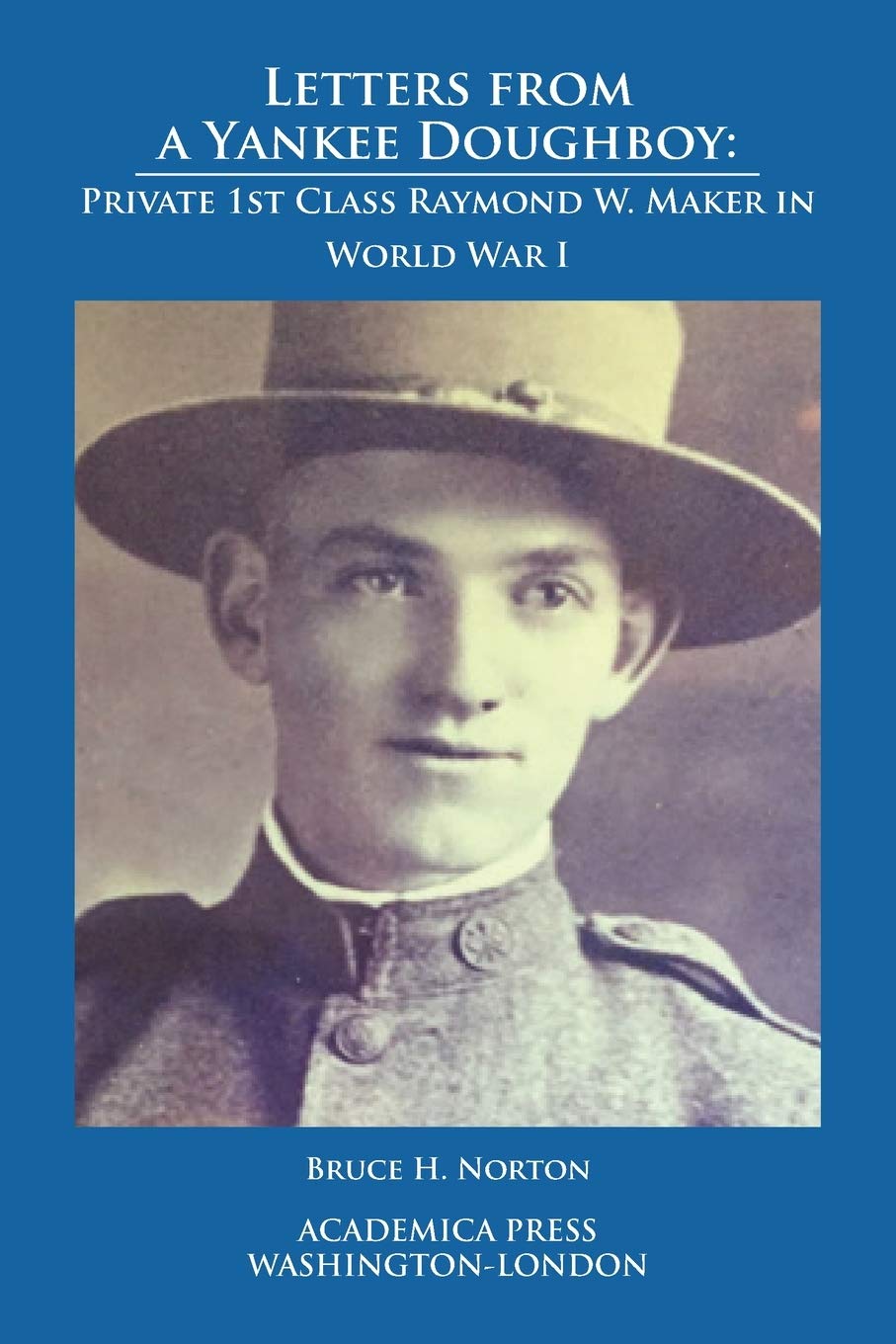 Letters from a Yankee Doughboy: Private 1st Class Raymond W. Maker's WWI Memoirs - Authentic Firsthand Account of World War I Soldier Life for History Buffs & Military Collectors