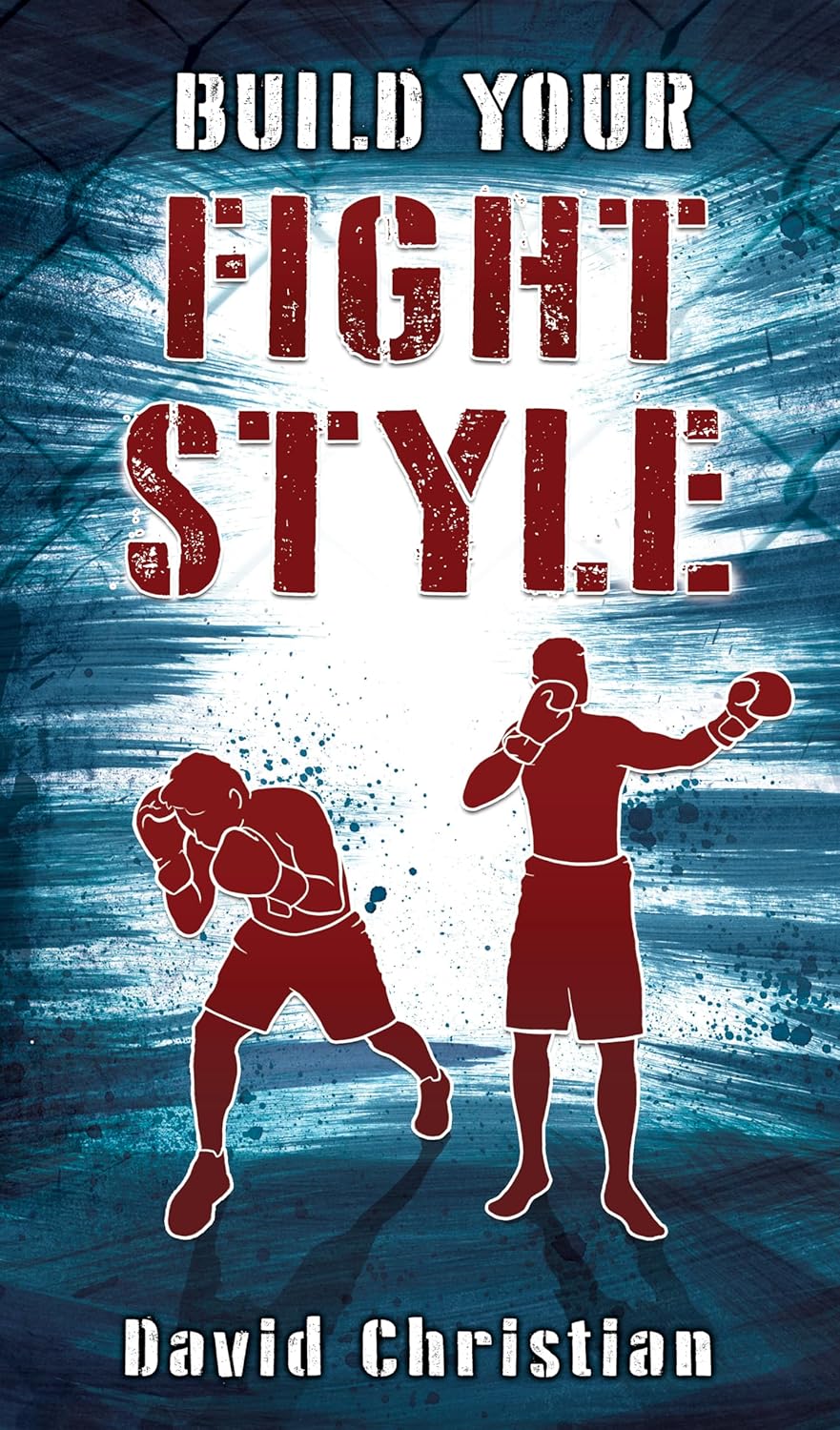 Build Your Fight Style: Boxing, MMA, Muay Thai & Kickboxing Training Guide by David Christian - Perfect for Combat Sports Athletes & Martial Arts Enthusiasts