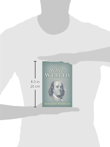 The Way to Wealth: Benjamin Franklin's Timeless Advice on Money, Success & Financial Freedom - Perfect for Entrepreneurs, Investors & Self-Improvement