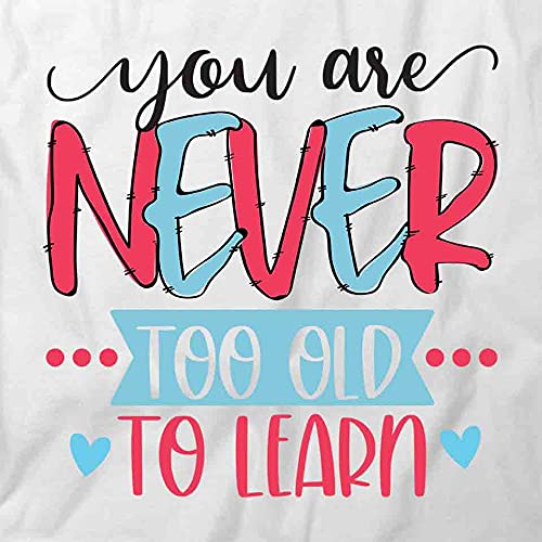 You Are Never Too Old to Learn T-Shirt | Funny Motivational Graphic Tee for Men & Women | Soft Cotton Printed T-Shirt for School, Work & Casual Wear
