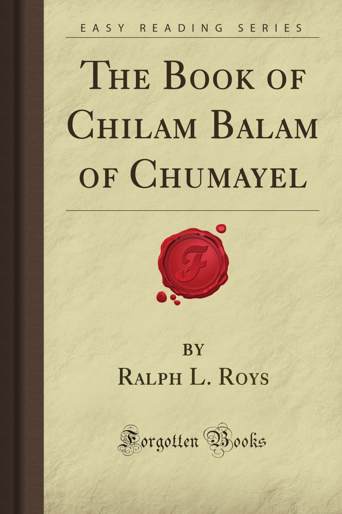The Book of Chilam Balam of Chumayel - Ancient Mayan Prophecies & History | Forgotten Books | Perfect for Historians & Spiritual Seekers