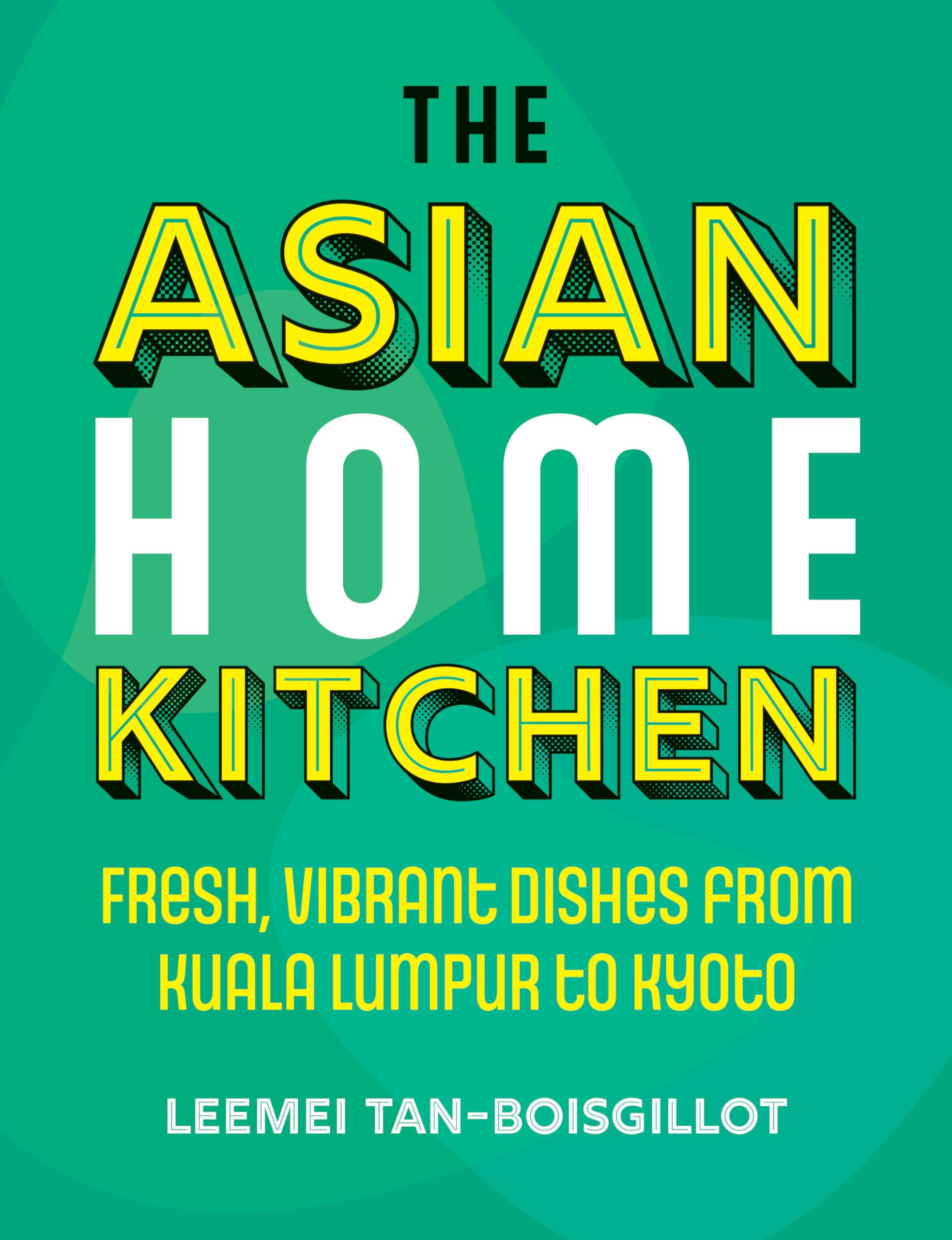Authentic Asian Home Kitchen Cookbook: Fresh & Vibrant Dishes from Kuala Lumpur to Kyoto | Easy Recipes for Family Dinners & Cultural Cooking