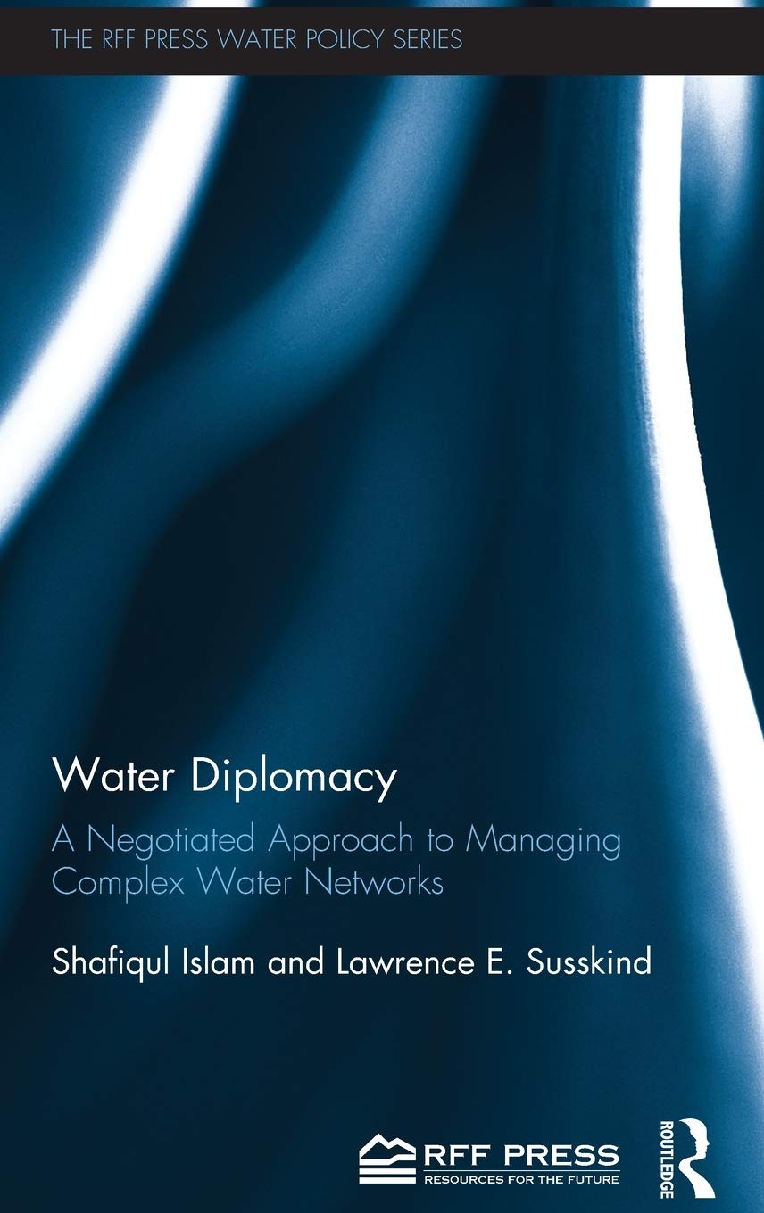 Water Diplomacy: A Negotiated Approach to Managing Complex Water Networks - Sustainable Water Resource Management for Policy Makers & Environmental Professionals | RFF Press Water Policy Series