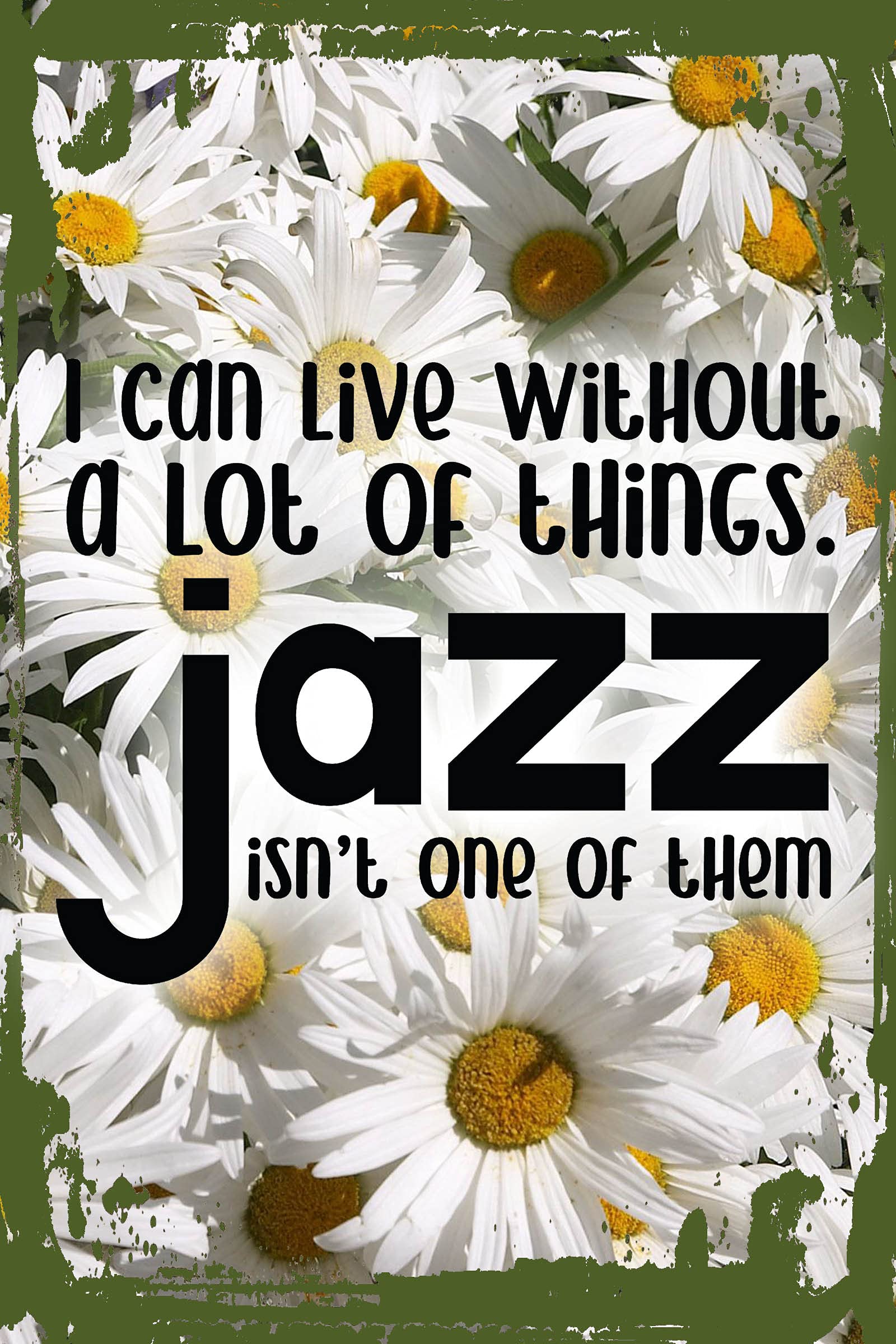 Funny Daisy Flower Wall Art - 'I Can Live Without a Lot of Things Jazz Isn't One of Them' Hanging Sign - 8x12 Inches - Unique Home Decor & Gift for Music Lovers - Perfect for Living Room, Bedroom or Office