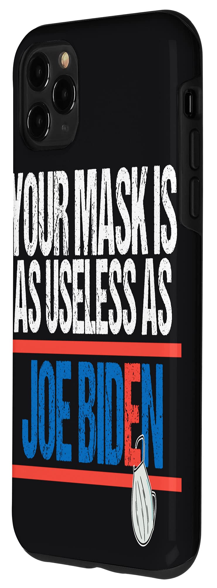 iPhone 11 Pro Max Case - Funny Political Slogan 'Your Mask Is As Useless As Joe Biden' for Men & Women | Protective Phone Cover for Everyday Use, Work & Social Outings