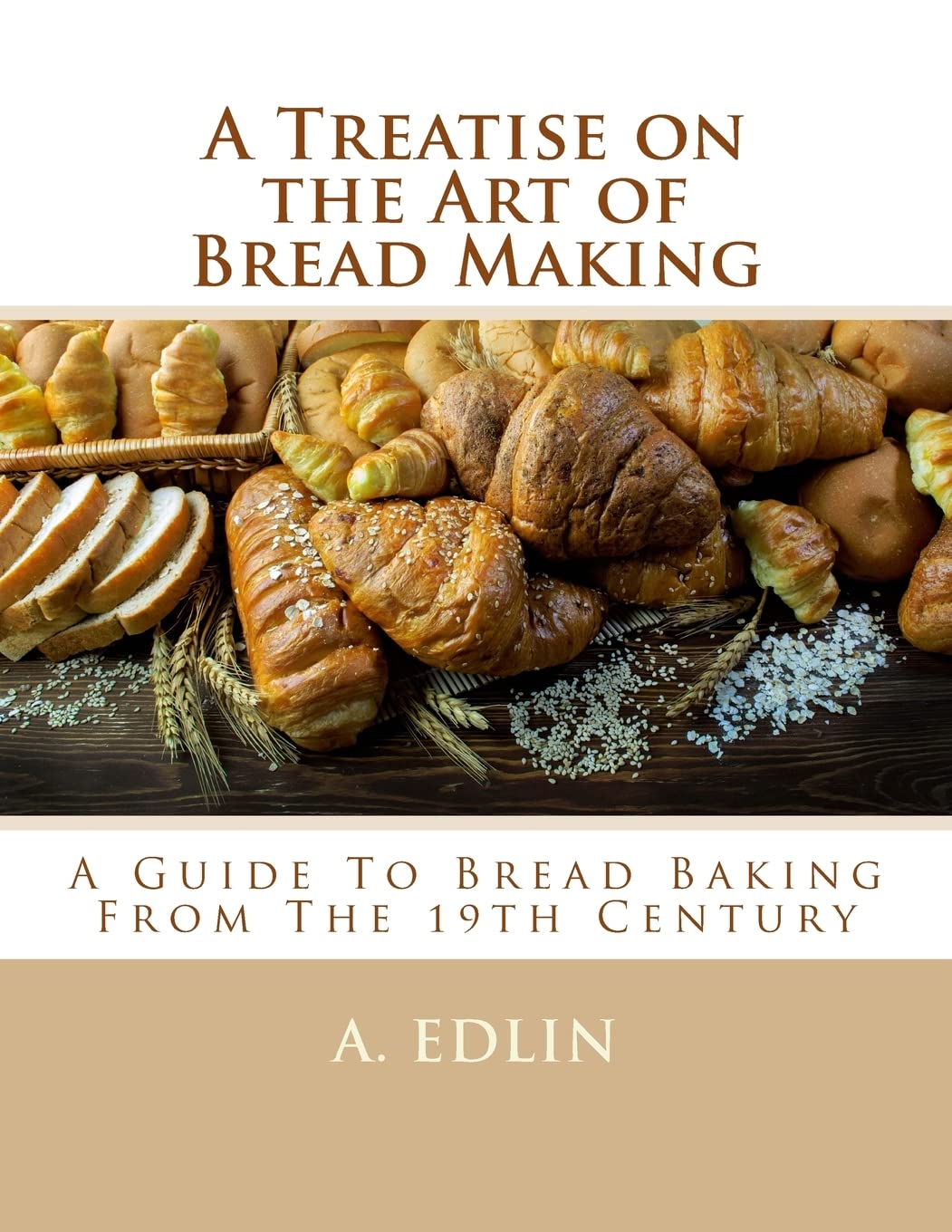 The Art of Bread Making: A 19th Century Guide to Baking Perfect Homemade Bread | Vintage Recipes & Techniques for Modern Kitchens