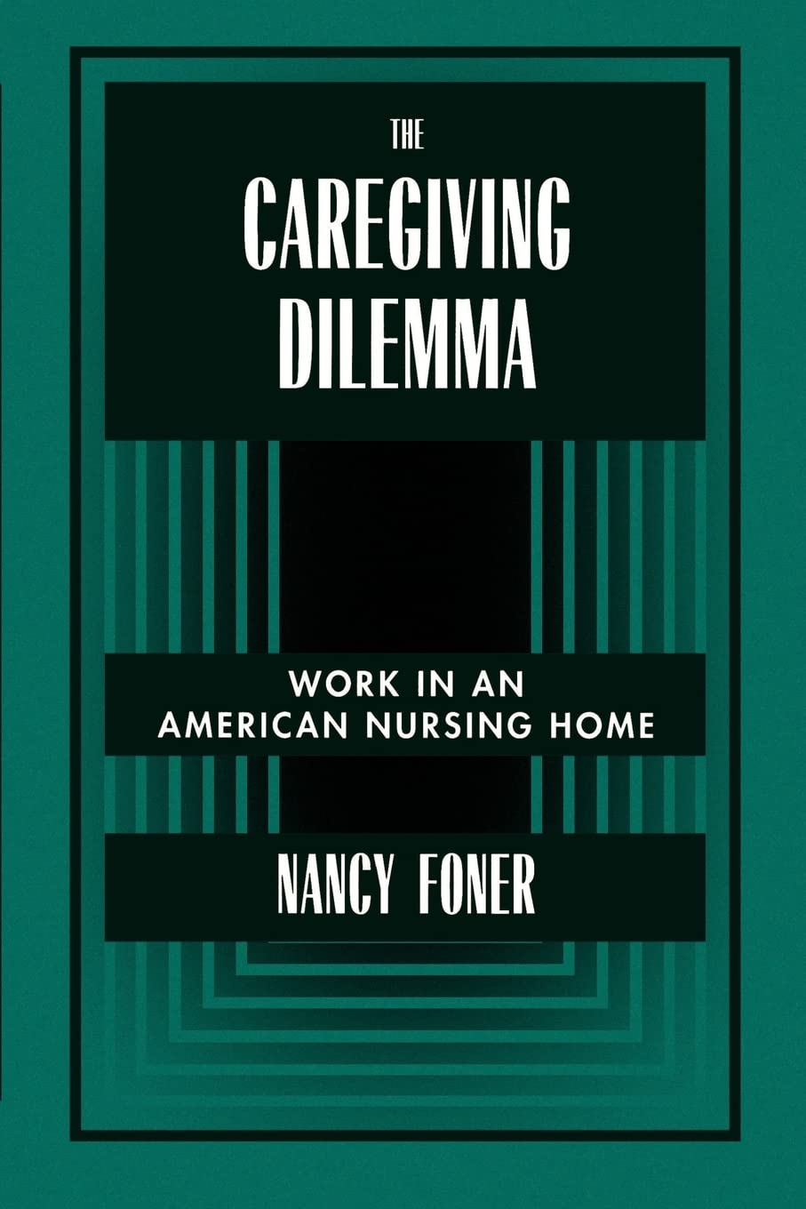 The Caregiving Dilemma: Working in an American Nursing Home - Challenges & Rewards of Elderly Care Professionals