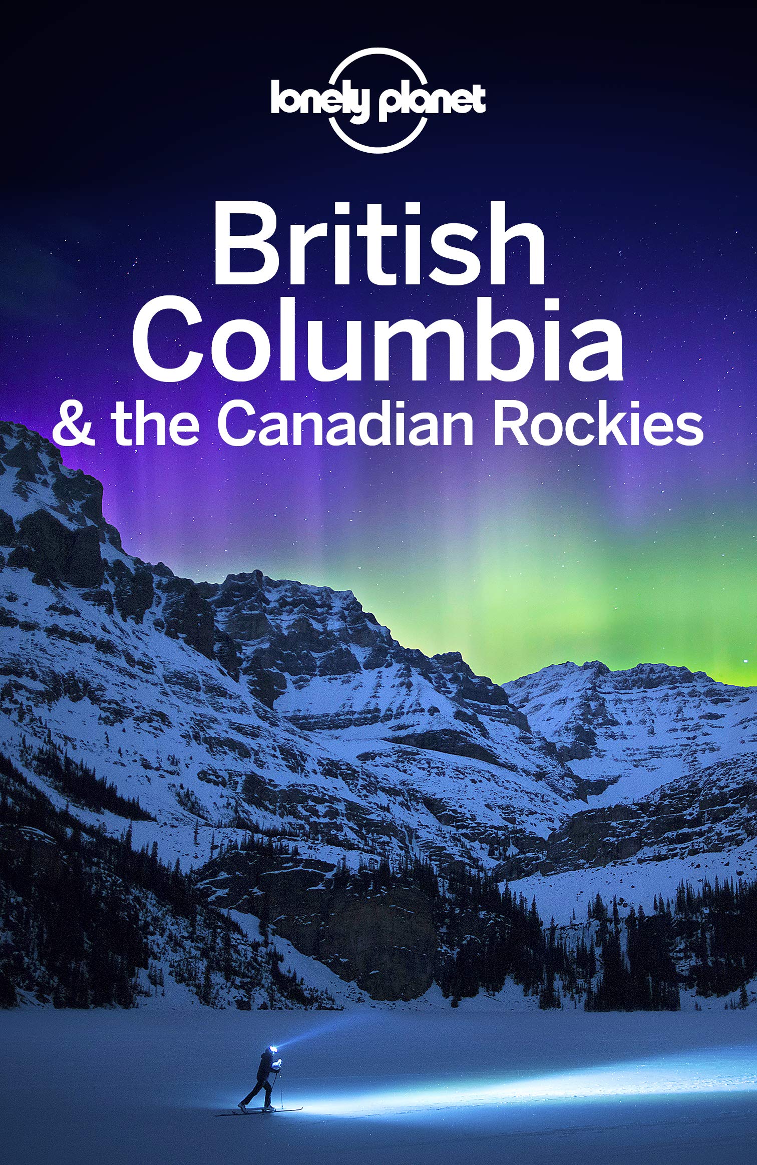Lonely Planet British Columbia & Canadian Rockies Travel Guide - Best Hiking Trails, National Parks & Road Trip Itineraries for Adventure Seekers