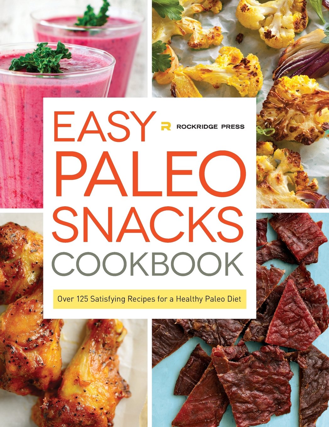 Easy Paleo Snacks Cookbook: 125+ Healthy Paleo Diet Recipes for Weight Loss & Energy - Perfect for Meal Prep, Work Lunches & On-the-Go Snacking