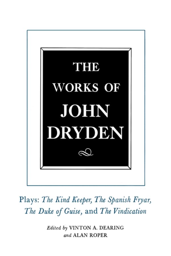 John Dryden's Plays: The Kind Keeper, The Spanish Fryar, The Duke of Guise & The Vindication - Volume 14 | Classic English Literature Collection for Book Lovers & Literature Students