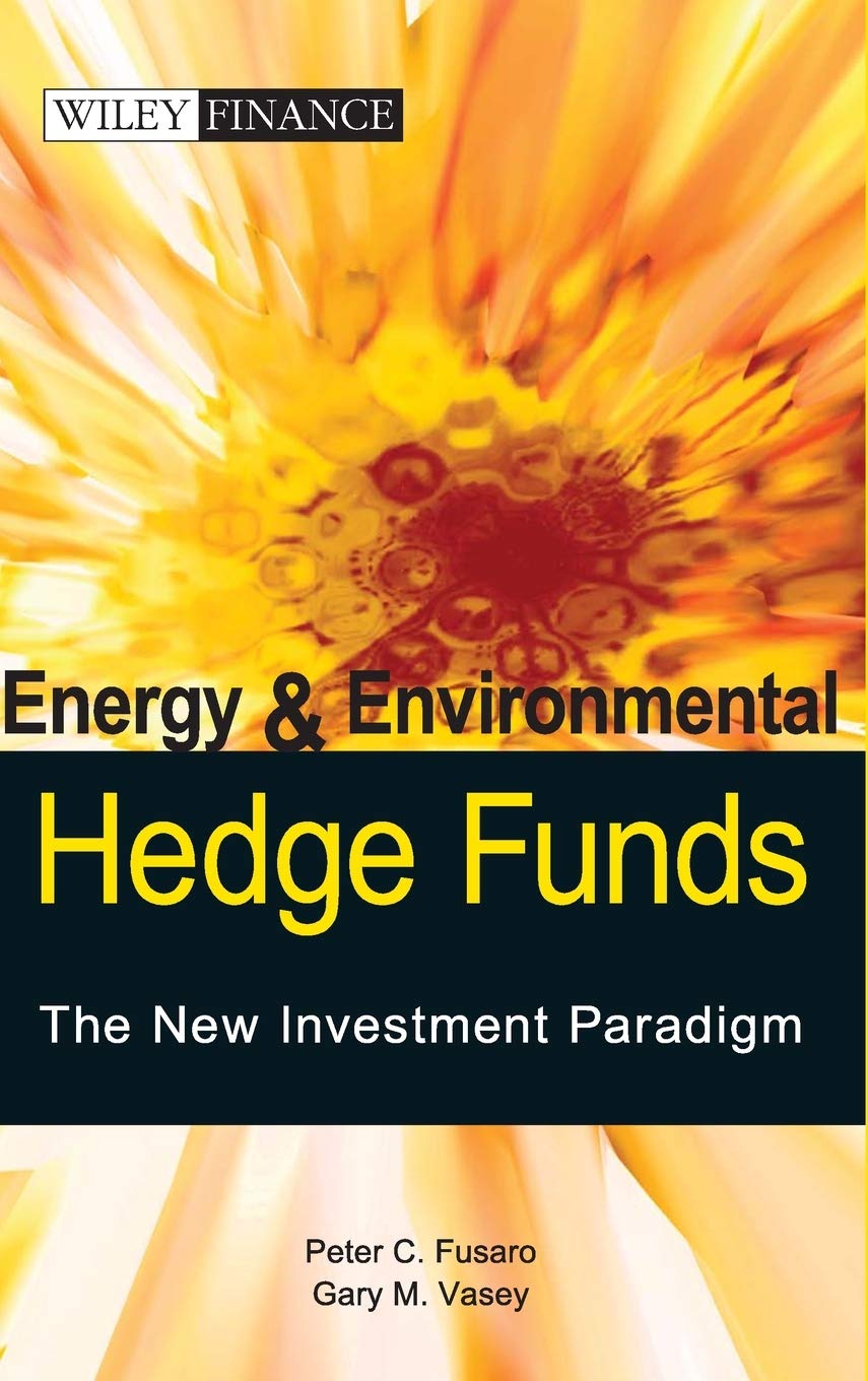 Energy and Environmental Hedge Funds: The New Investment Paradigm - Wiley Finance Book for Sustainable Investing Strategies | Perfect for ESG Investors & Financial Analysts