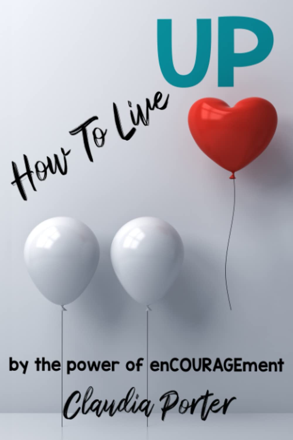 Live Up: Harness the Power of Encouragement for Personal Growth & Success | Motivational Book for Self-Improvement, Confidence Building & Positive Mindset | Perfect for Daily Inspiration & Life Coaching