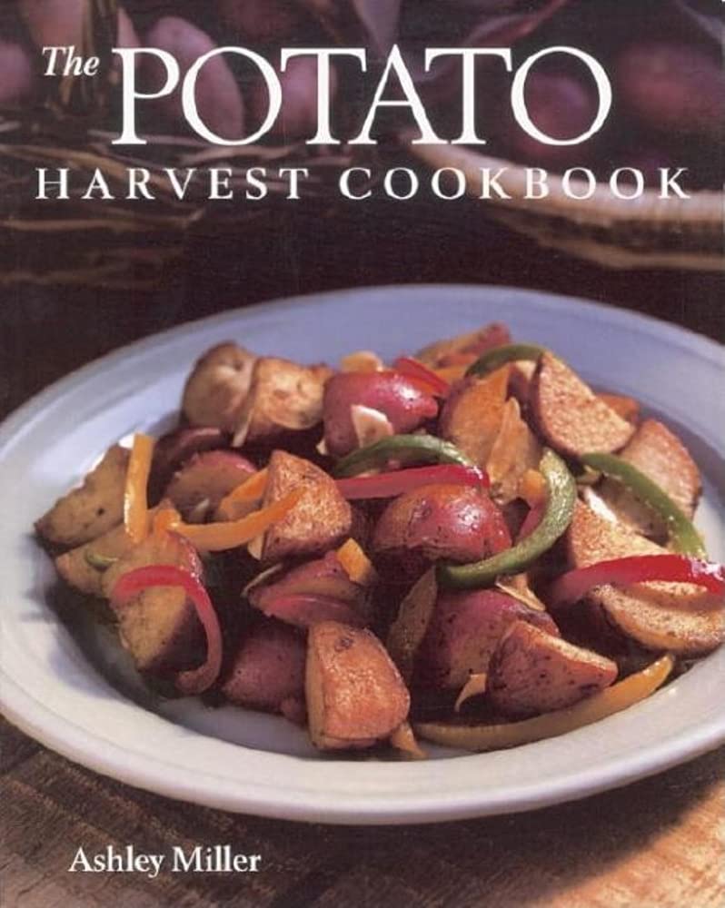 The Potato Harvest Cookbook: Delicious Potato Recipes for Every Season - Perfect for Family Dinners, Holiday Meals & Farm-to-Table Cooking