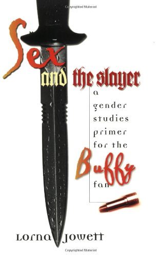 Sex and the Slayer: Gender Studies Analysis for Buffy the Vampire Slayer Fans | Feminist TV Criticism & Pop Culture Discussion